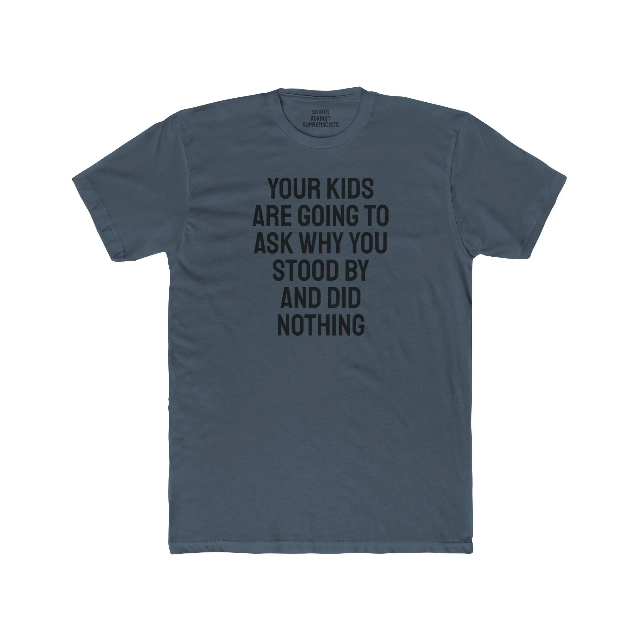 Your Kids Are Going To Ask Why You Stood By And Did Nothing - Unisex Cotton Crew Tee