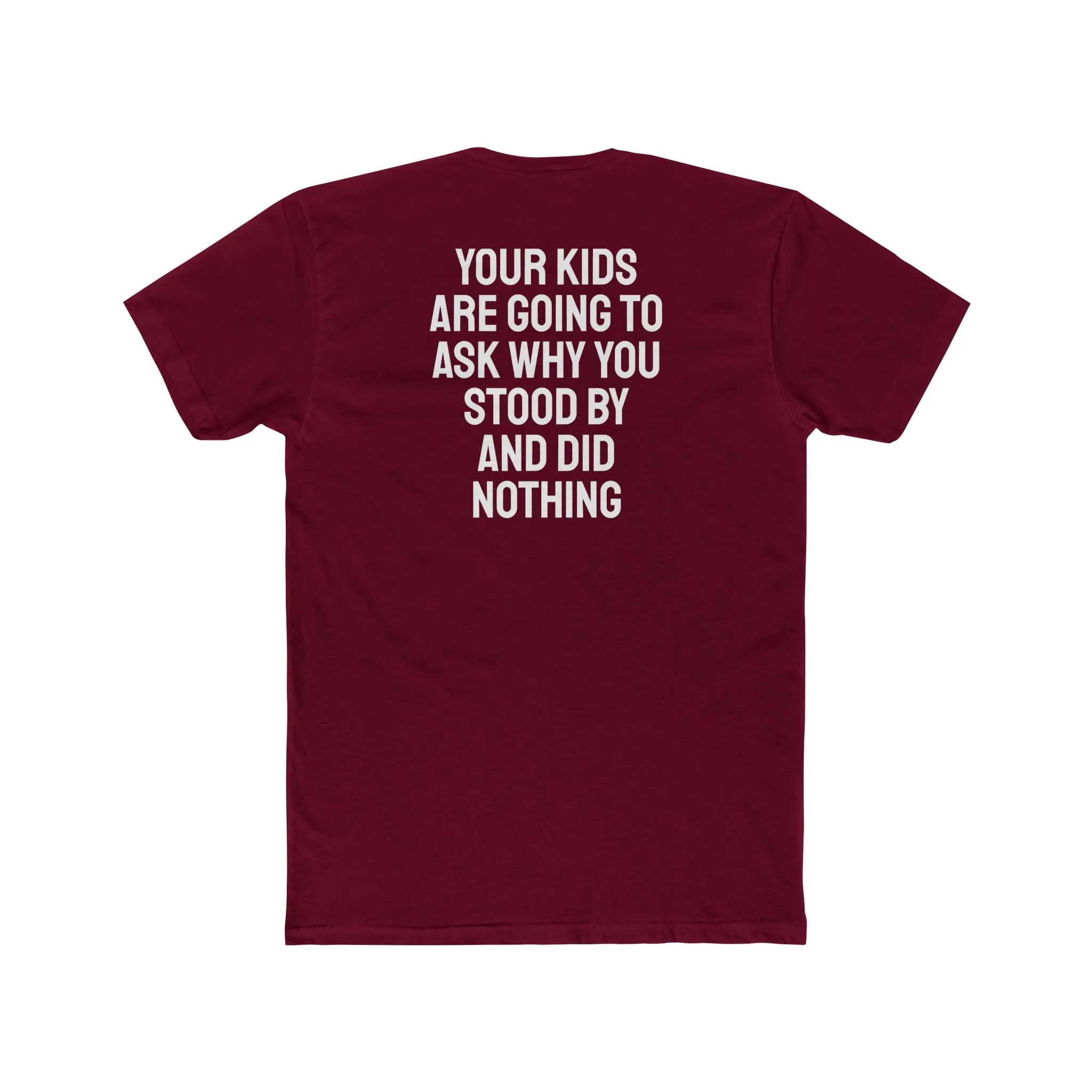 Your Kids Are Going To Ask Why You Stood By And Did Nothing - Unisex Cotton Crew Tee
