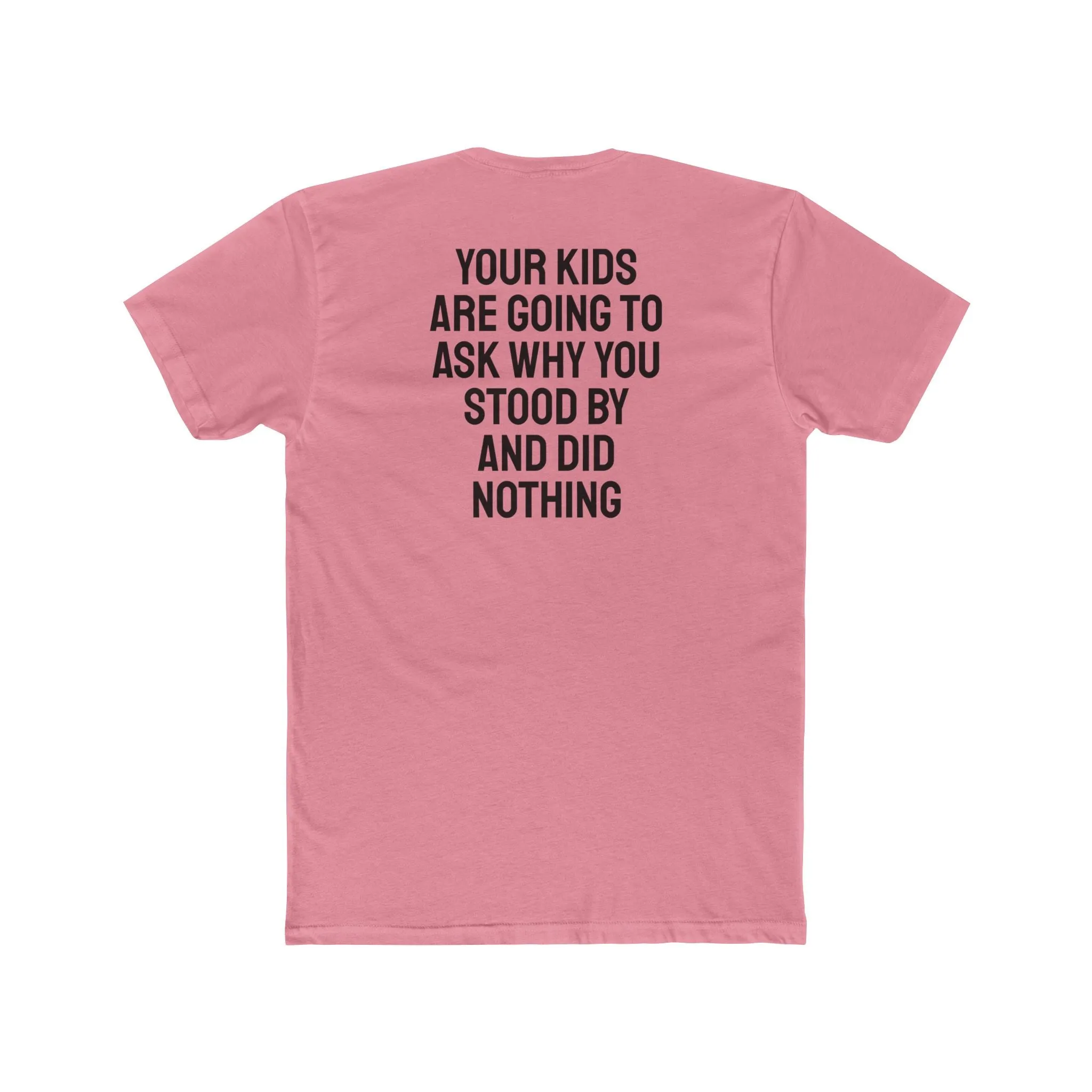 Your Kids Are Going To Ask Why You Stood By And Did Nothing - Unisex Cotton Crew Tee