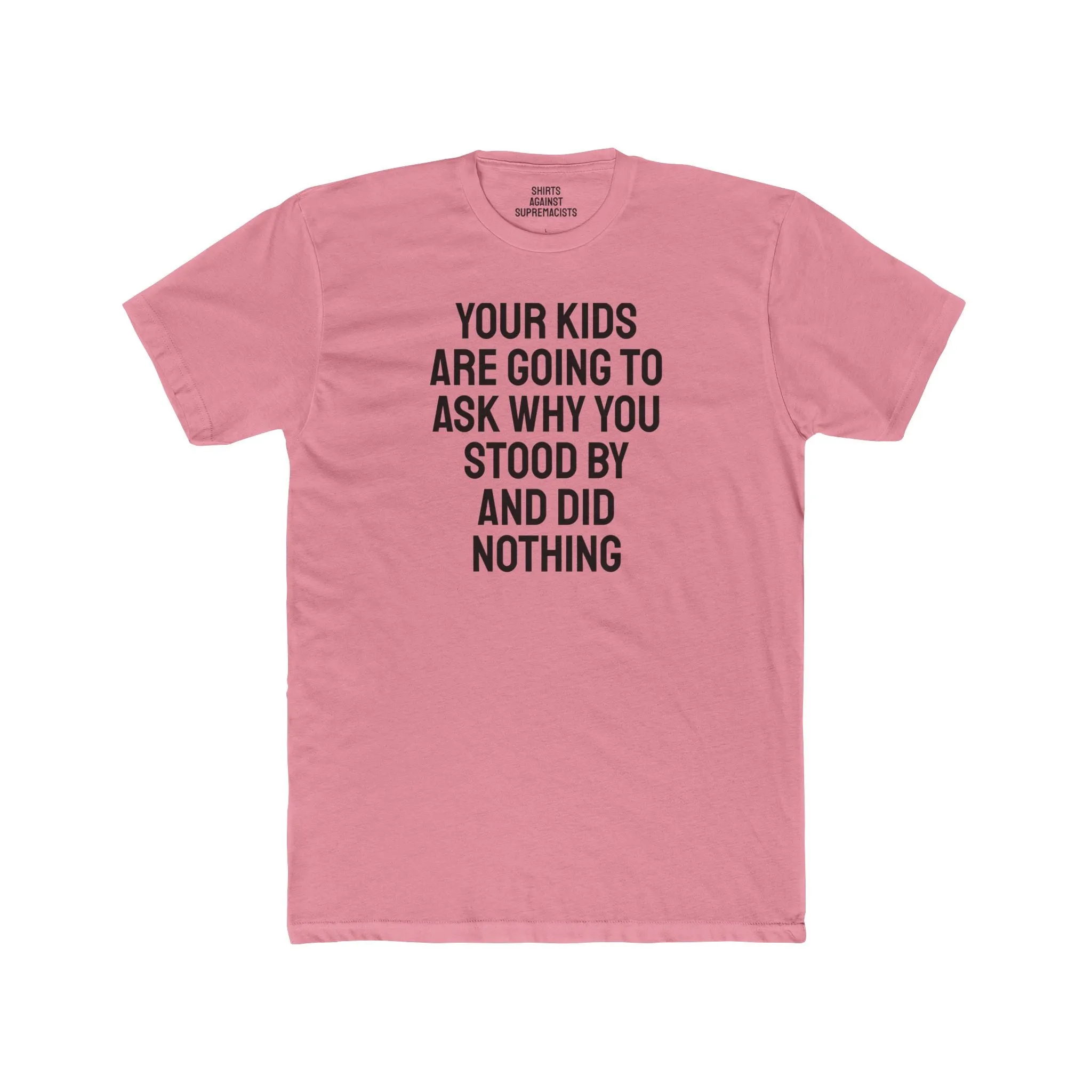 Your Kids Are Going To Ask Why You Stood By And Did Nothing - Unisex Cotton Crew Tee
