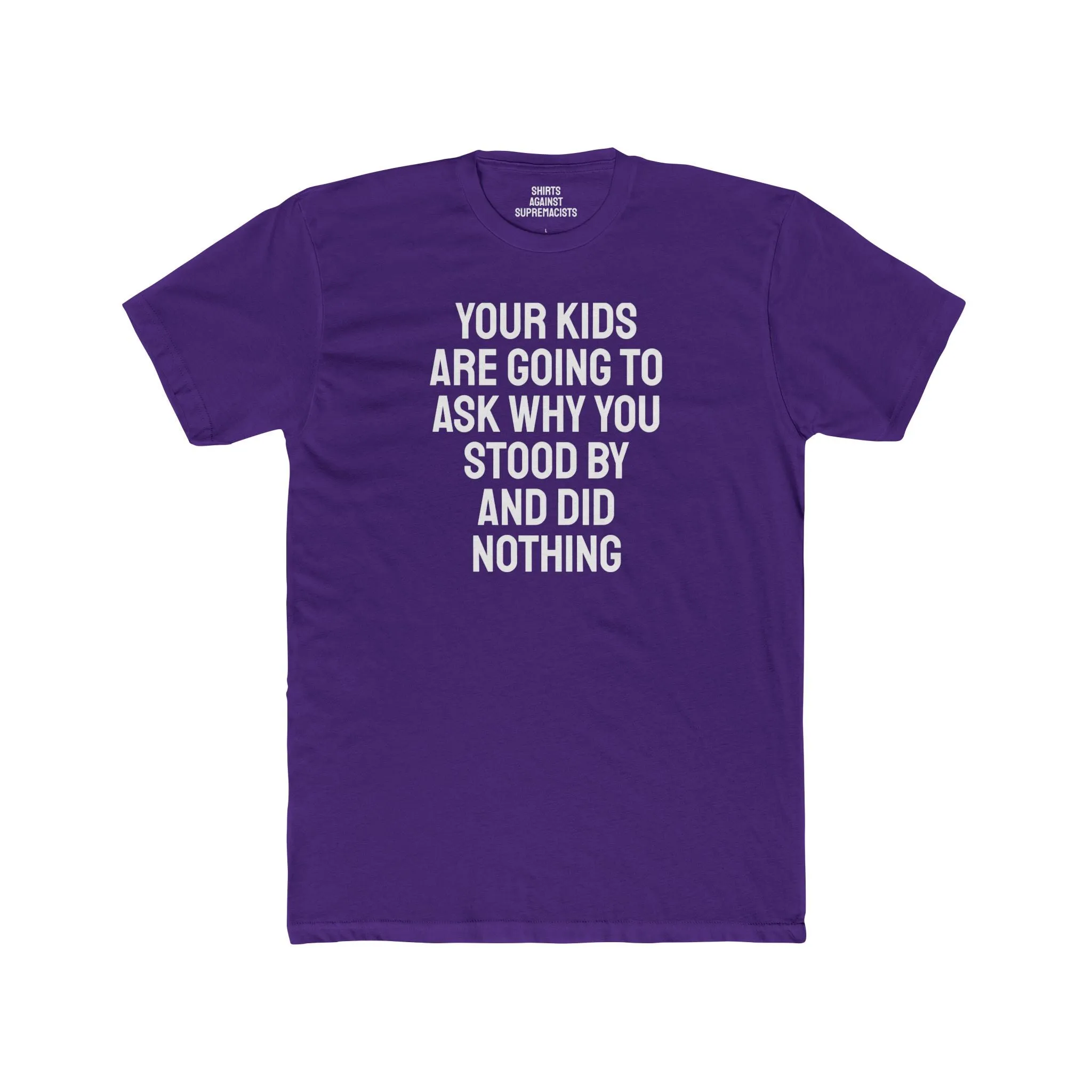 Your Kids Are Going To Ask Why You Stood By And Did Nothing - Unisex Cotton Crew Tee