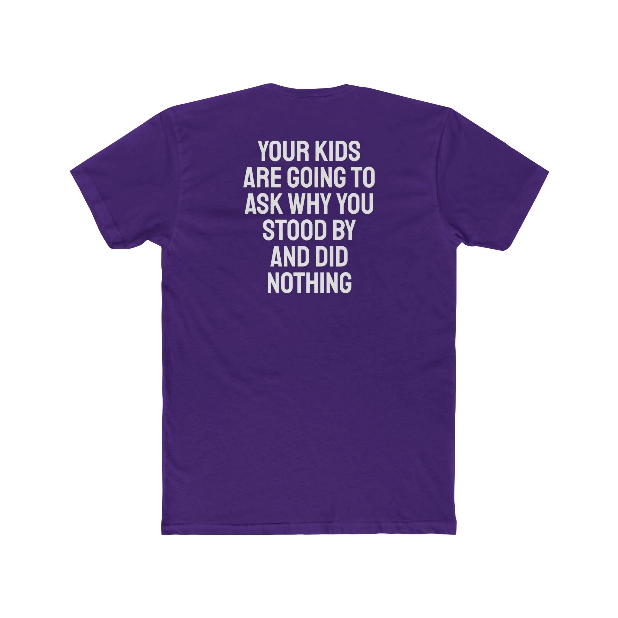 Your Kids Are Going To Ask Why You Stood By And Did Nothing - Unisex Cotton Crew Tee
