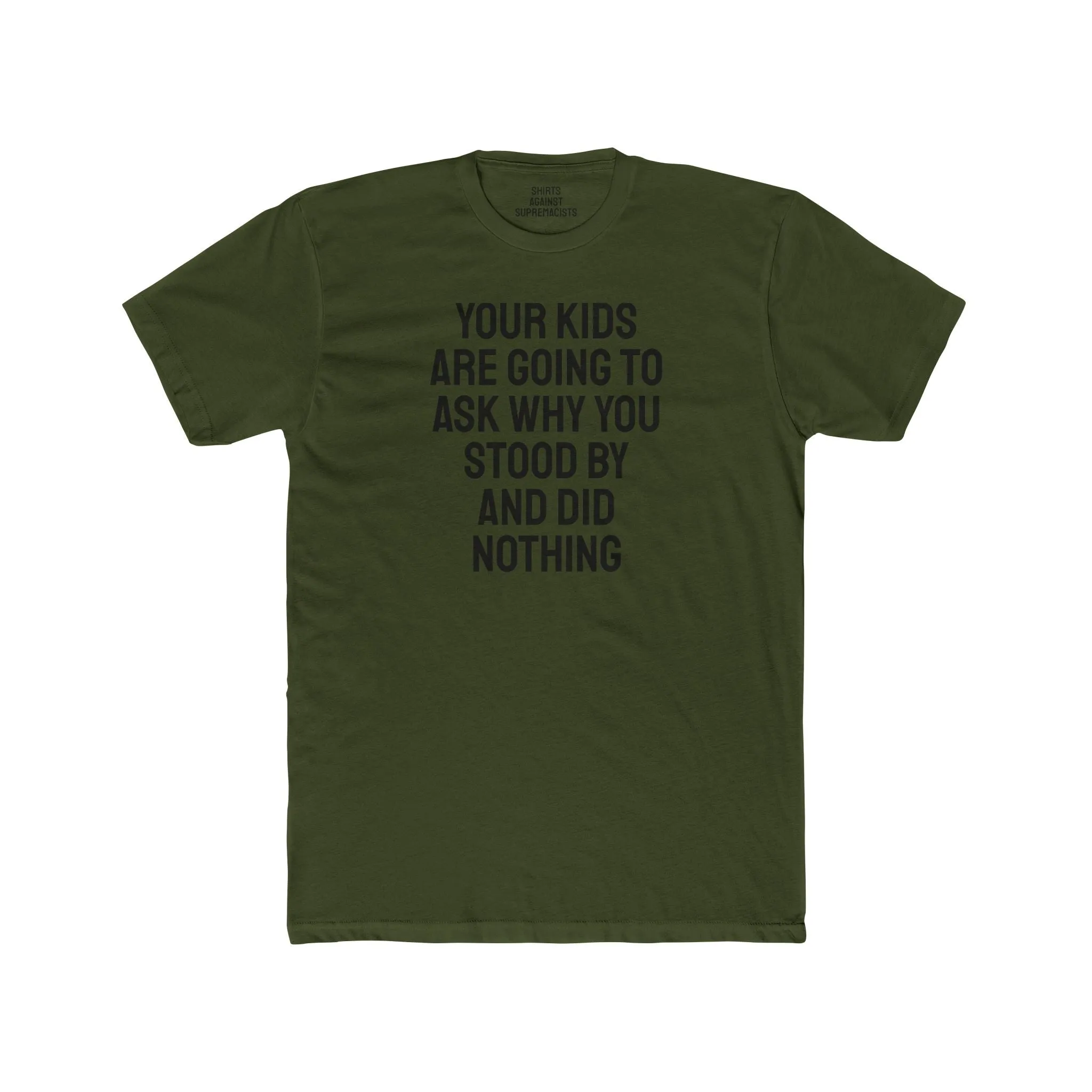 Your Kids Are Going To Ask Why You Stood By And Did Nothing - Unisex Cotton Crew Tee