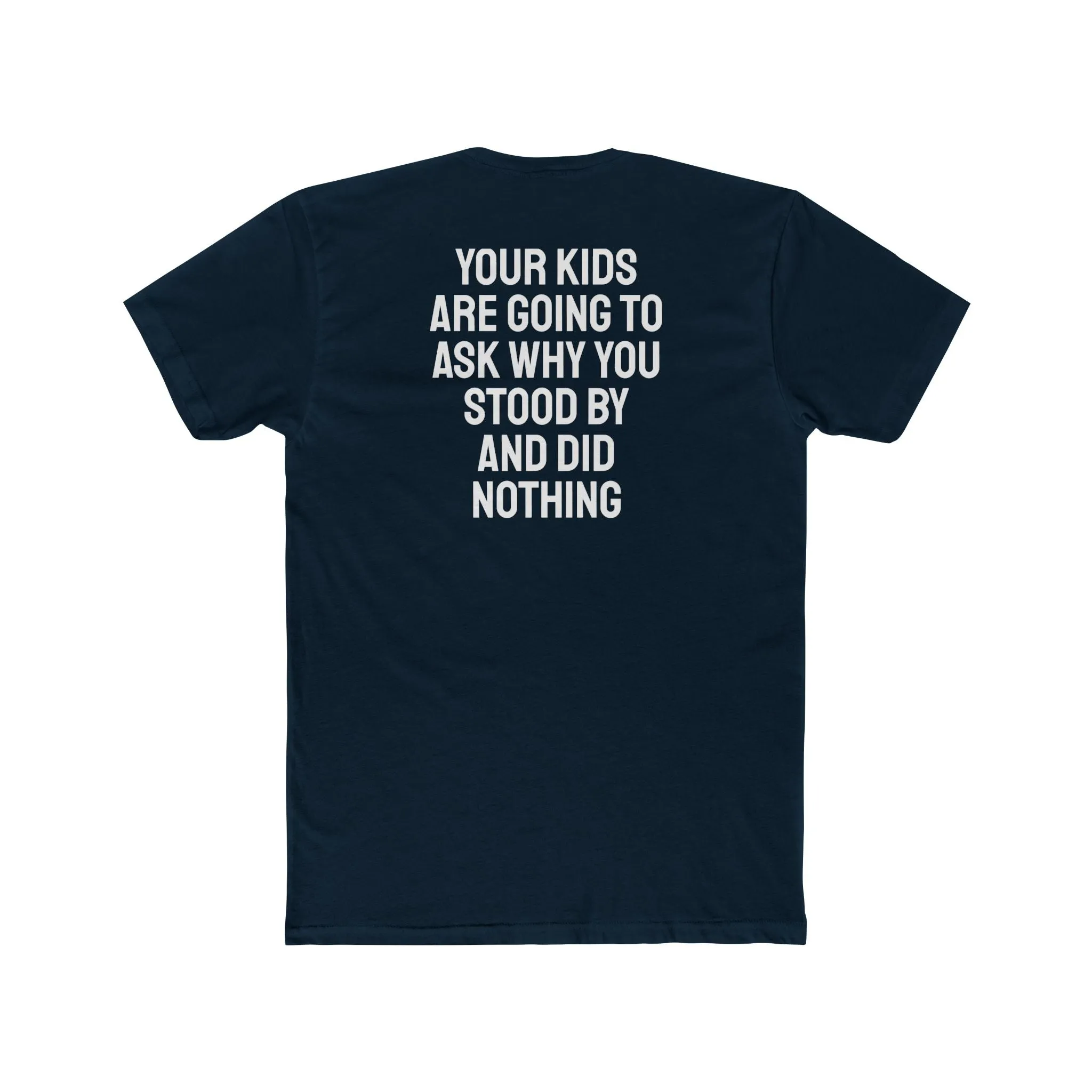 Your Kids Are Going To Ask Why You Stood By And Did Nothing - Unisex Cotton Crew Tee