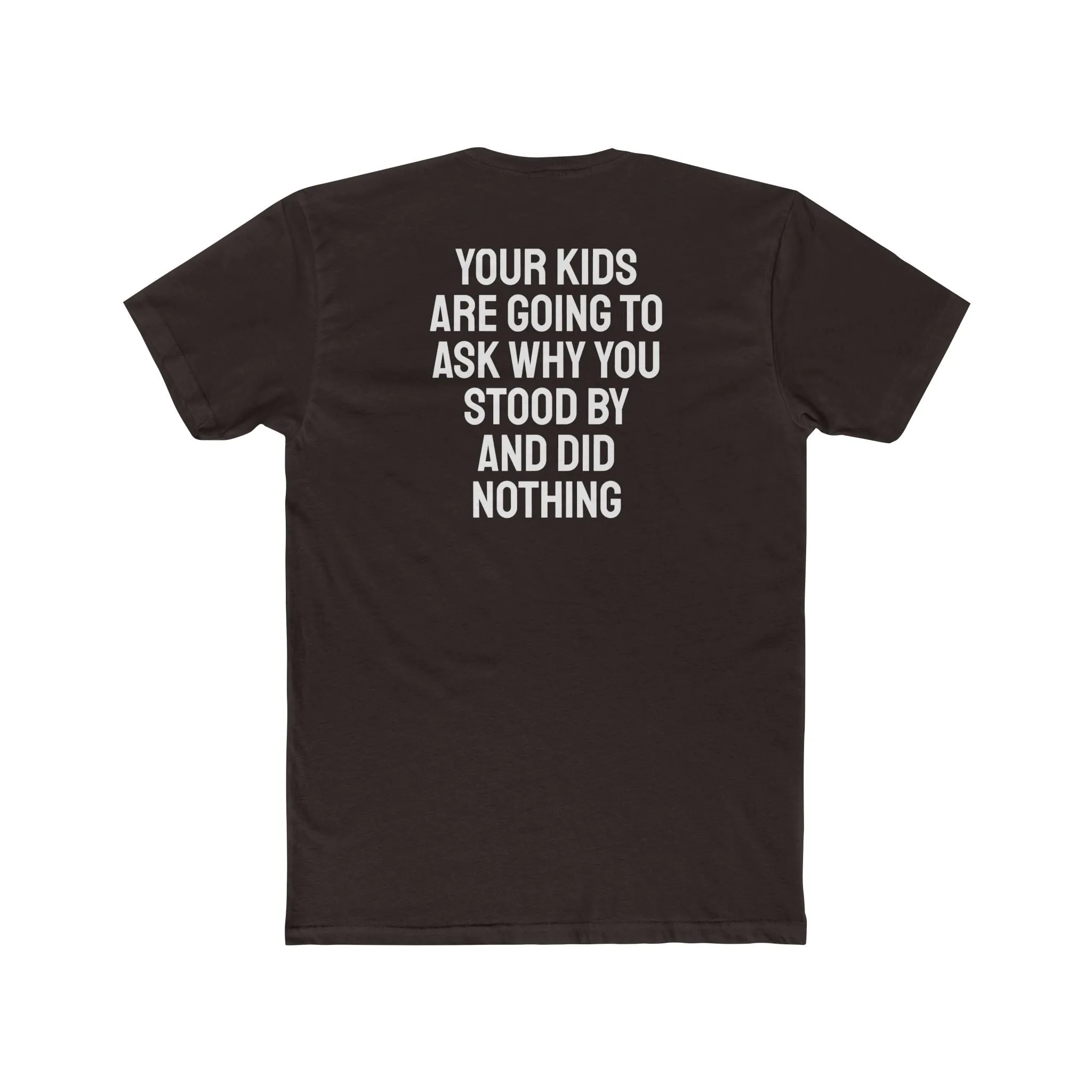 Your Kids Are Going To Ask Why You Stood By And Did Nothing - Unisex Cotton Crew Tee