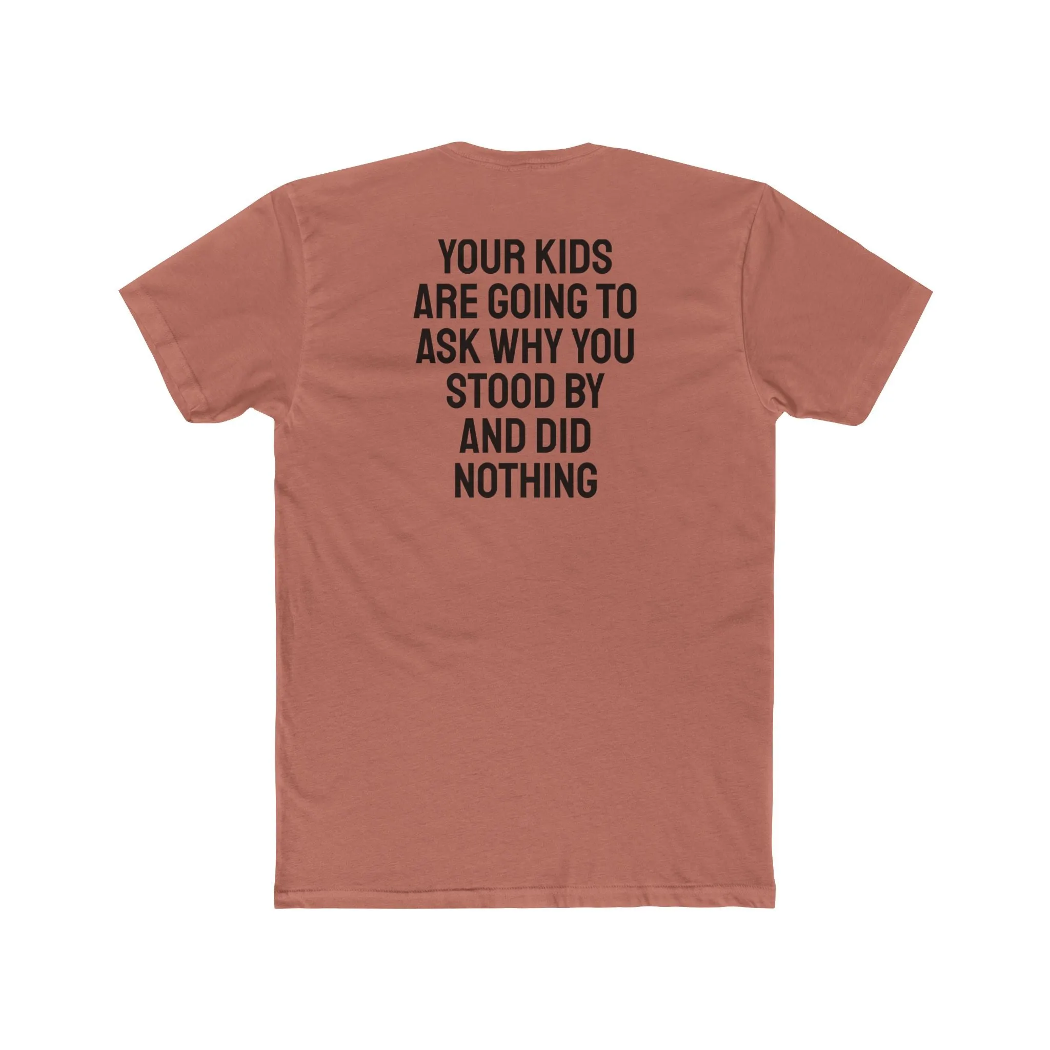 Your Kids Are Going To Ask Why You Stood By And Did Nothing - Unisex Cotton Crew Tee