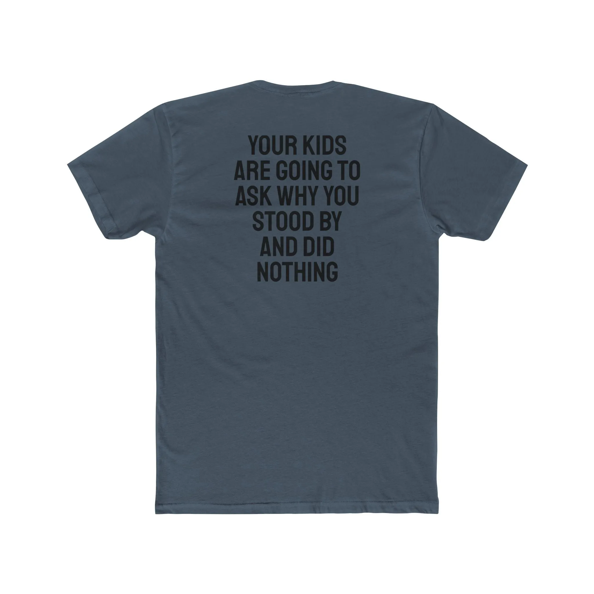 Your Kids Are Going To Ask Why You Stood By And Did Nothing - Unisex Cotton Crew Tee
