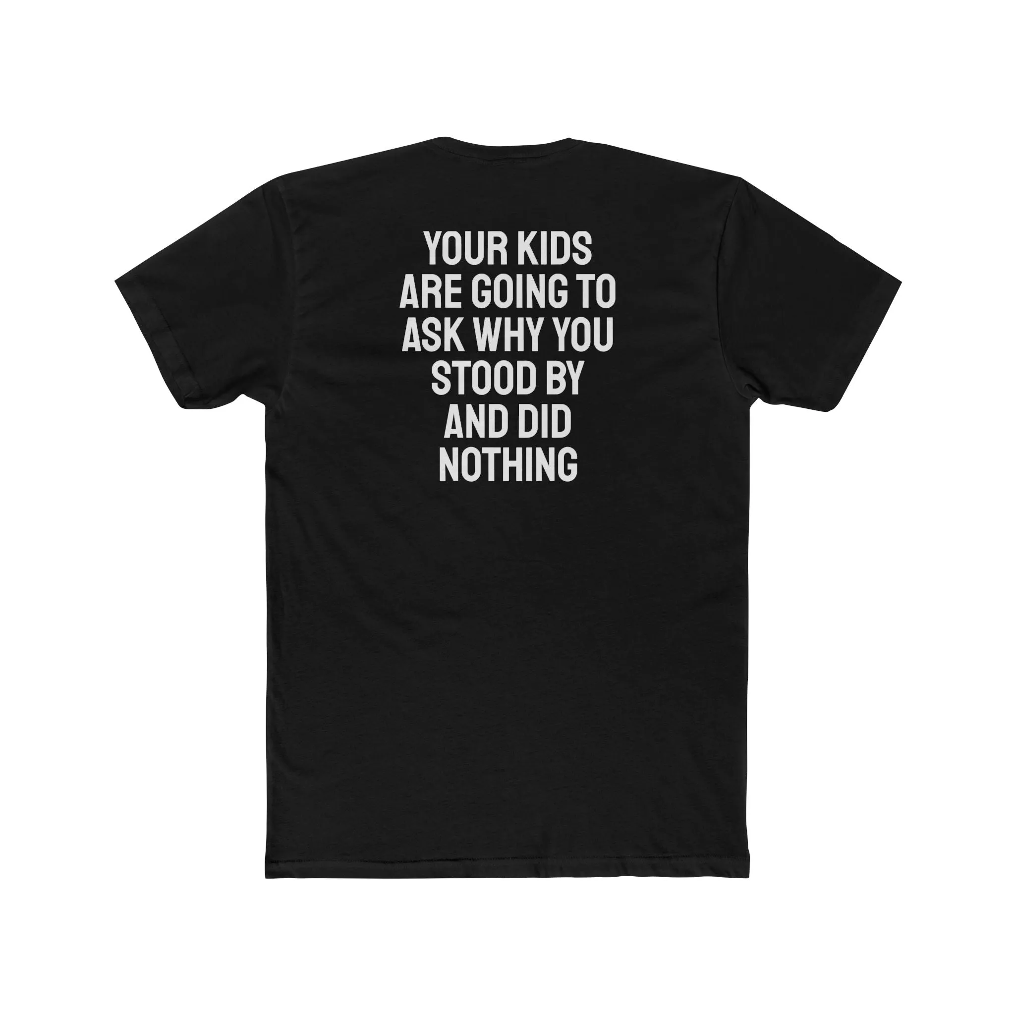 Your Kids Are Going To Ask Why You Stood By And Did Nothing - Unisex Cotton Crew Tee