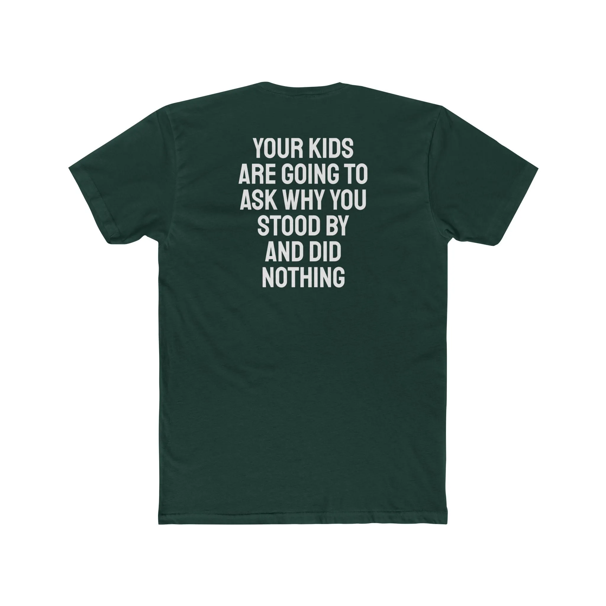 Your Kids Are Going To Ask Why You Stood By And Did Nothing - Unisex Cotton Crew Tee