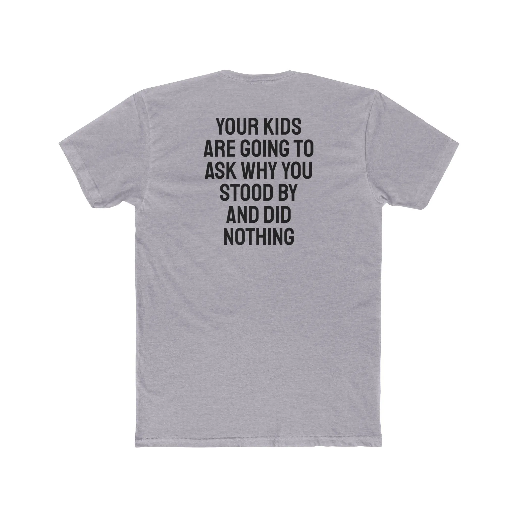 Your Kids Are Going To Ask Why You Stood By And Did Nothing - Unisex Cotton Crew Tee