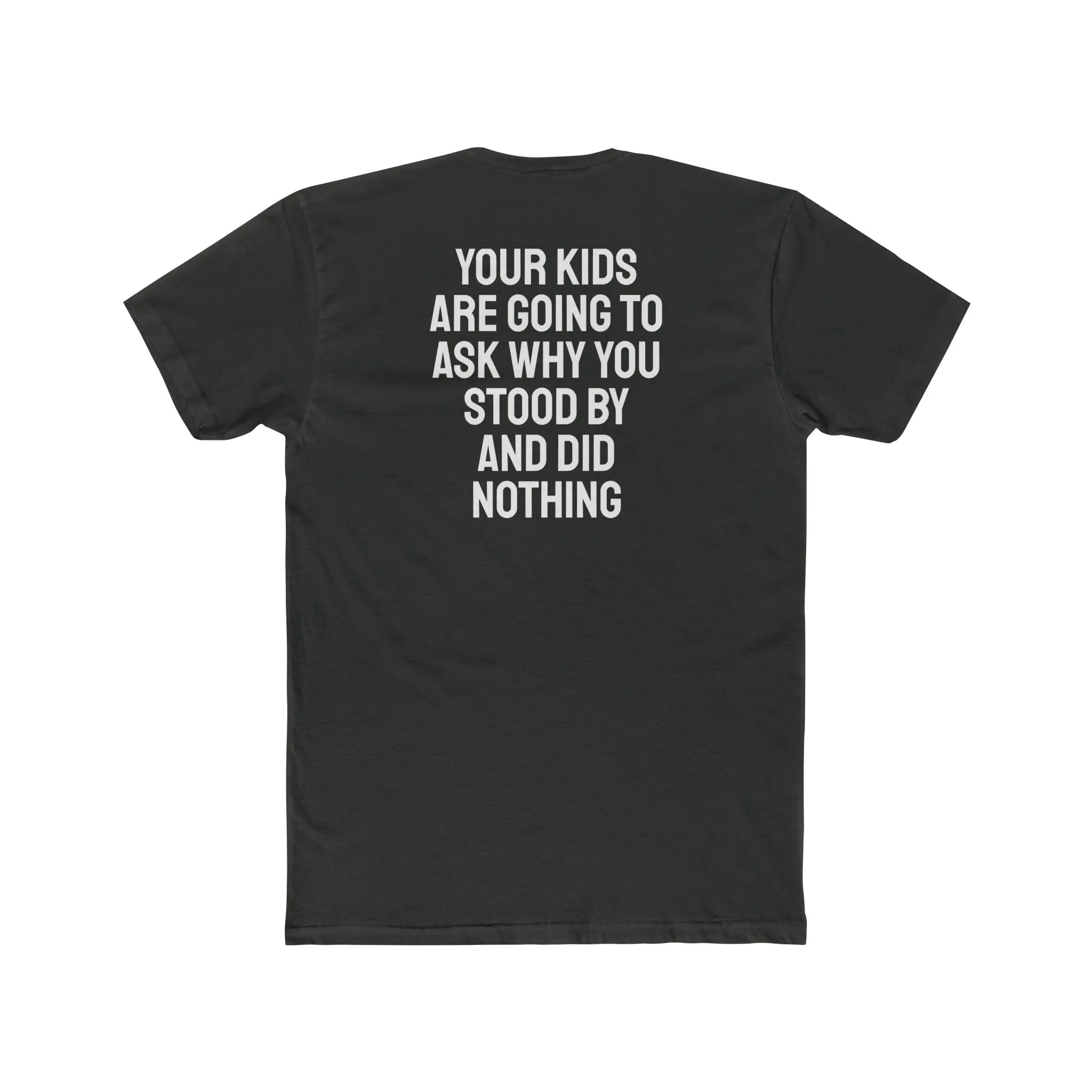 Your Kids Are Going To Ask Why You Stood By And Did Nothing - Unisex Cotton Crew Tee