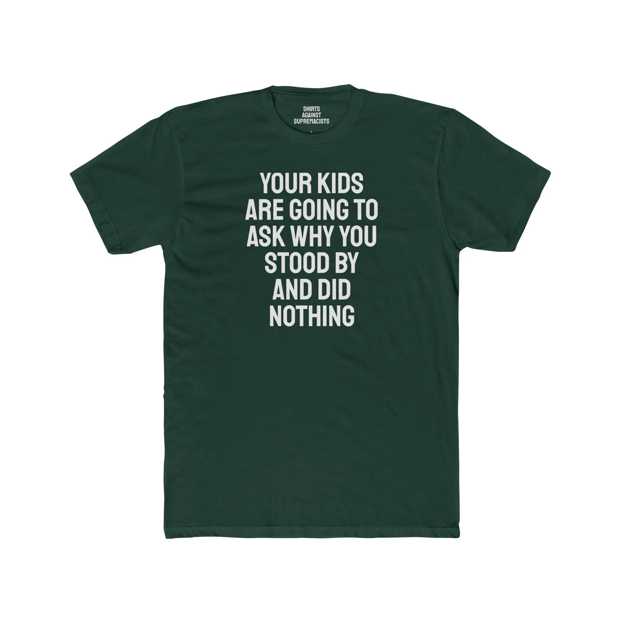 Your Kids Are Going To Ask Why You Stood By And Did Nothing - Unisex Cotton Crew Tee